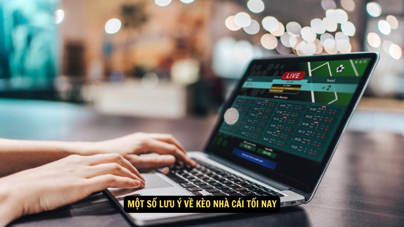 Một số lưu ý về kèo nhà cái tối nay