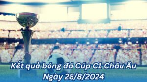 ket qua bong da cup c1 chau au ngay 28 8 2024