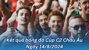 ket qua bong da cup c2 chau au ngay 14 8 2024