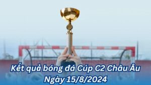 ket qua bong da cup c2 chau au ngay 15 8 2024