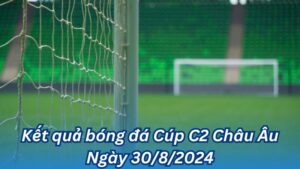 ket qua bong da cup c2 chau au ngay 30 8 2024