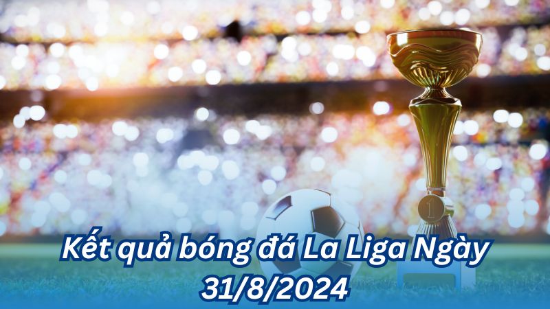 ket qua bong da la liga ngay 31 8 2024