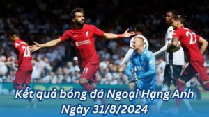 ket qua bong da ngoai hang anh ngay 31 8 2024