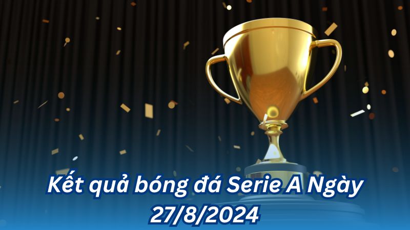 ket qua bong da serie a ngay 27 8 2024