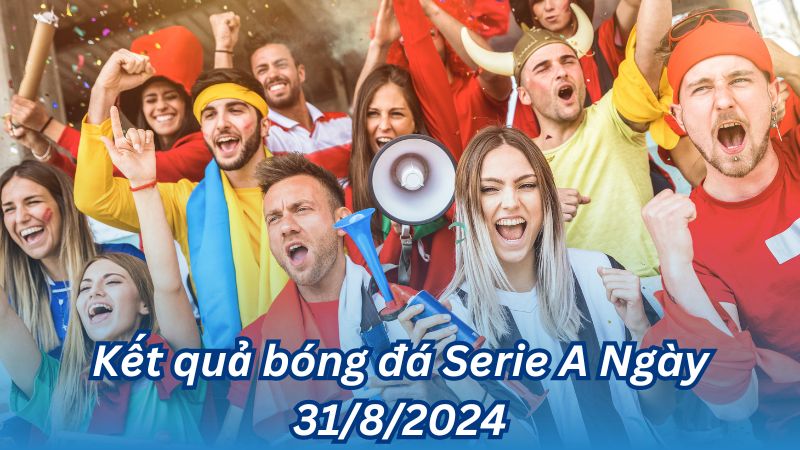 ket qua bong da serie a ngay 31 8 2024