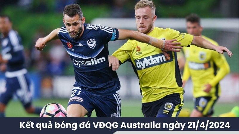 ket qua bong da vdqg australia ngay 21 4 2024