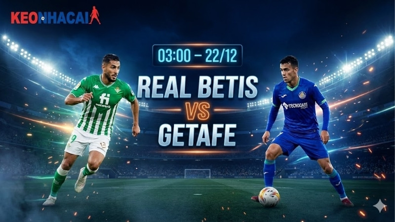 Nhận định bóng đá Real Betis vs Getafe, 03h00 ngày 22/12