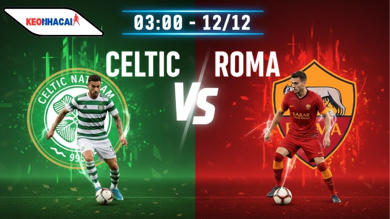 Nhận định bóng đá Celtic vs Roma, 03h00 ngày 12/12